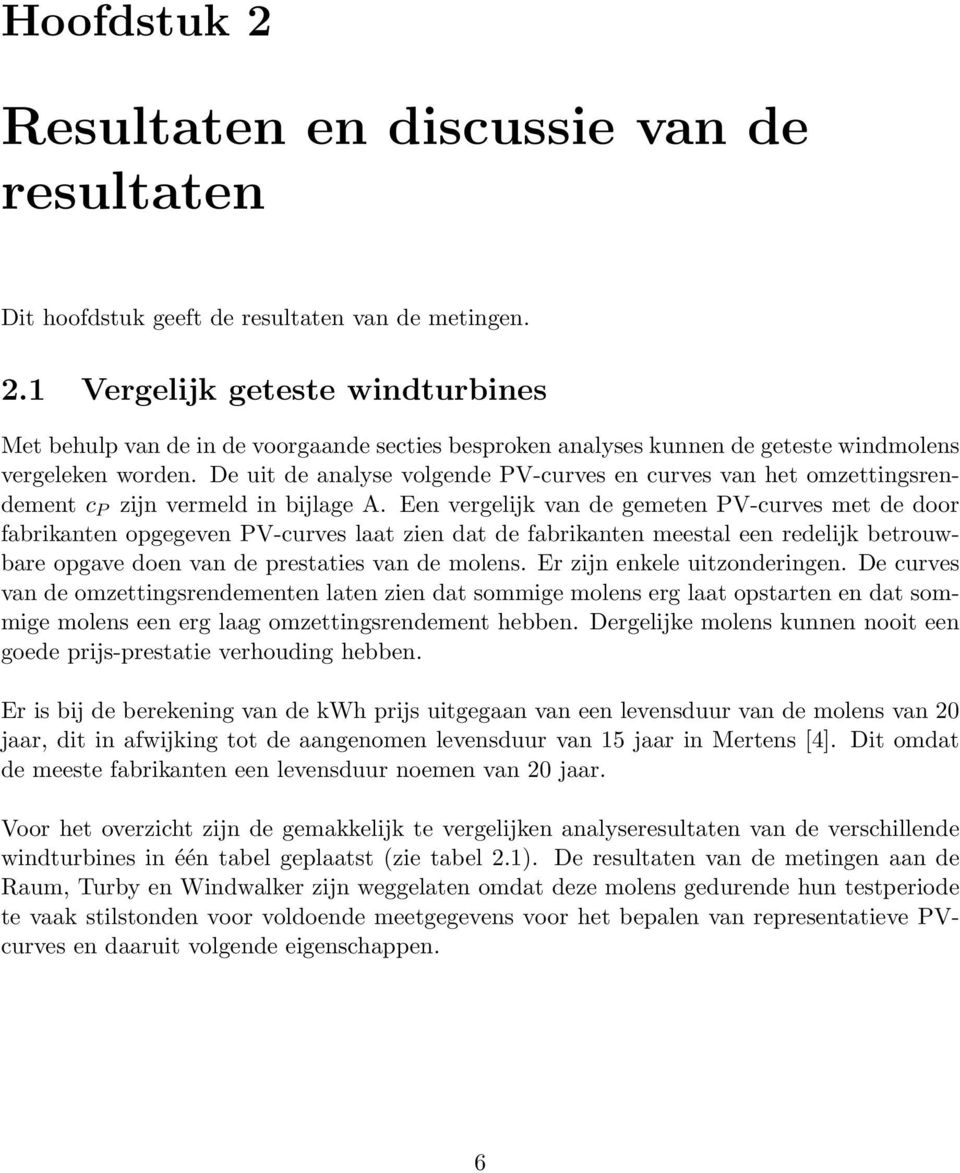 Een vergelijk van de gemeten PV-curves met de door fabrikanten opgegeven PV-curves laat zien dat de fabrikanten meestal een redelijk betrouwbare opgave doen van de prestaties van de molens.