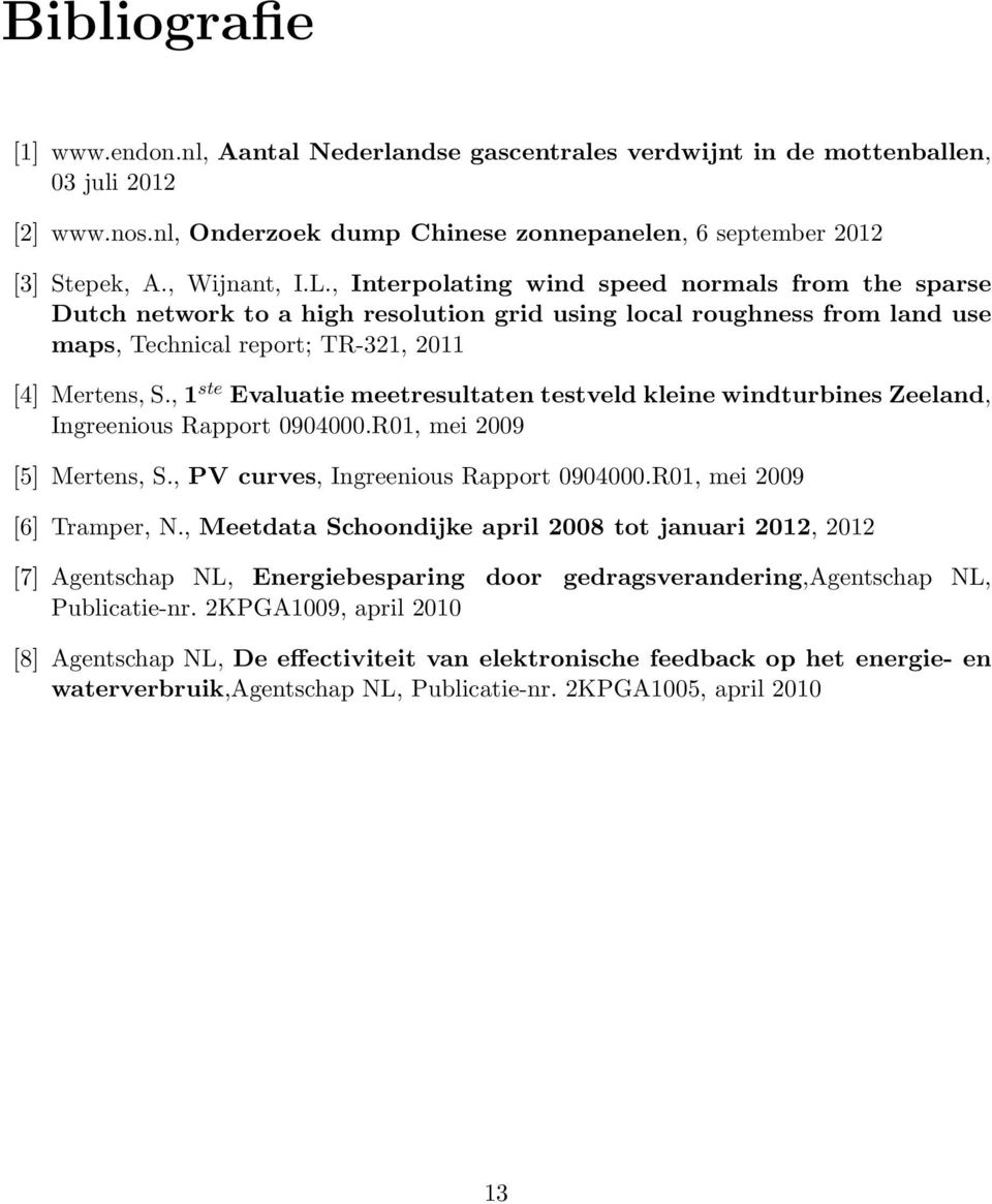 , 1 ste Evaluatie meetresultaten testveld kleine windturbines Zeeland, Ingreenious Rapport 0904000.R01, mei 2009 [5] Mertens, S., PV curves, Ingreenious Rapport 0904000.R01, mei 2009 [6] Tramper, N.