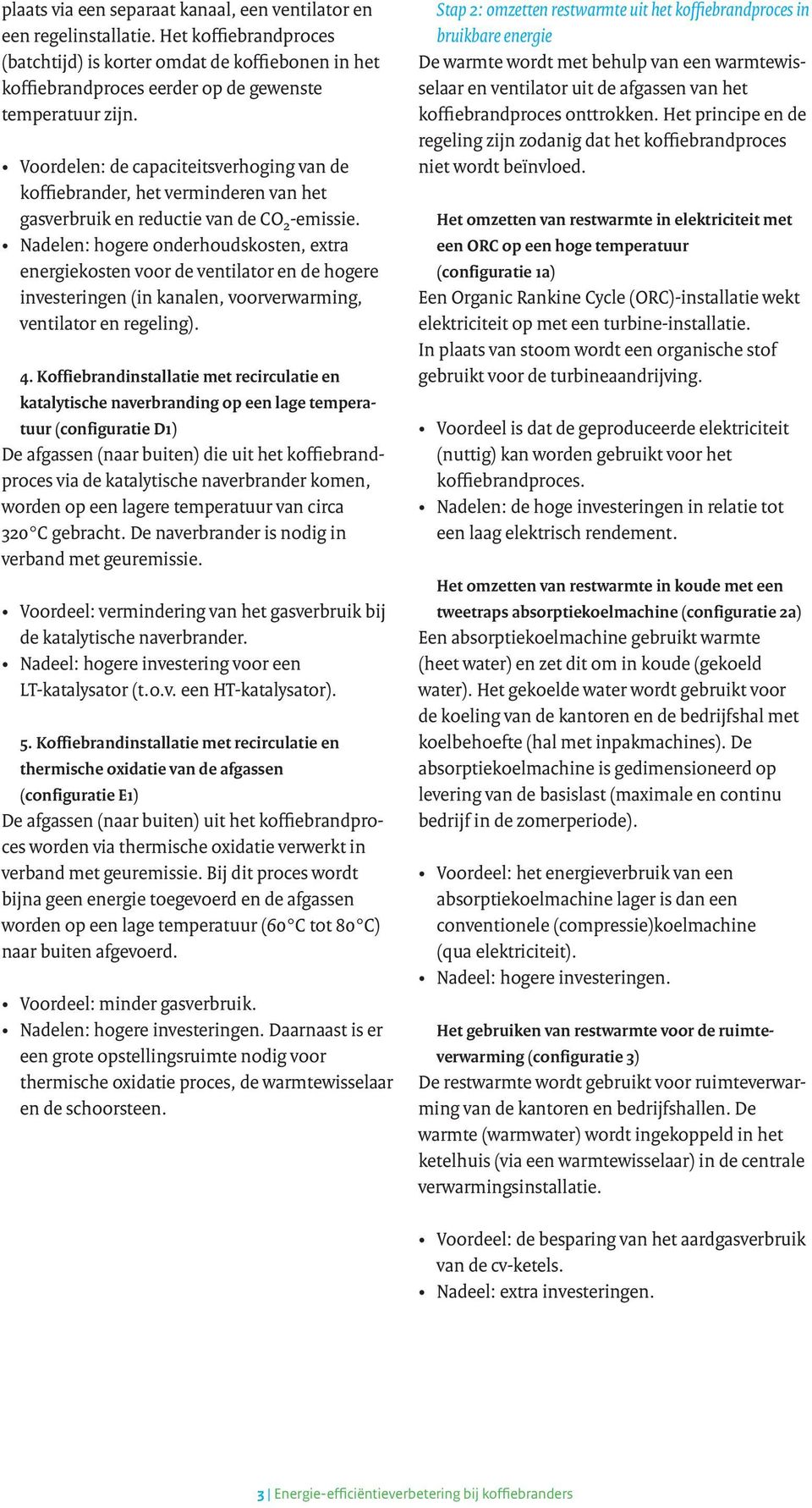 Voordelen: de capaciteitsverhoging van de koffiebrander, het verminderen van het gasverbruik en reductie van de CO 2 -emissie.