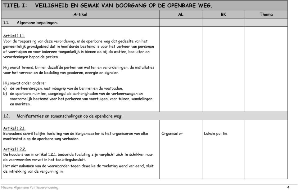 het verkeer van personen of voertuigen en voor iedereen toegankelijk is binnen de bij de wetten, besluiten en verordeningen bepaalde perken.