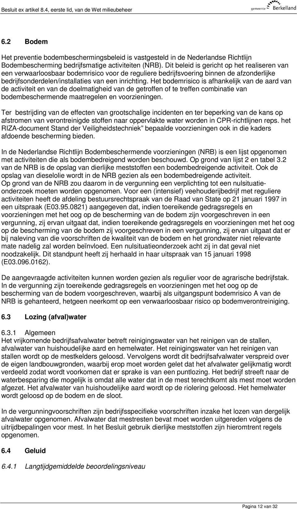 Dit beleid is gericht op het realiseren van een verwaarloosbaar bodemrisico voor de reguliere bedrijfsvoering binnen de afzonderlijke bedrijfsonderdelen/installaties van een inrichting.