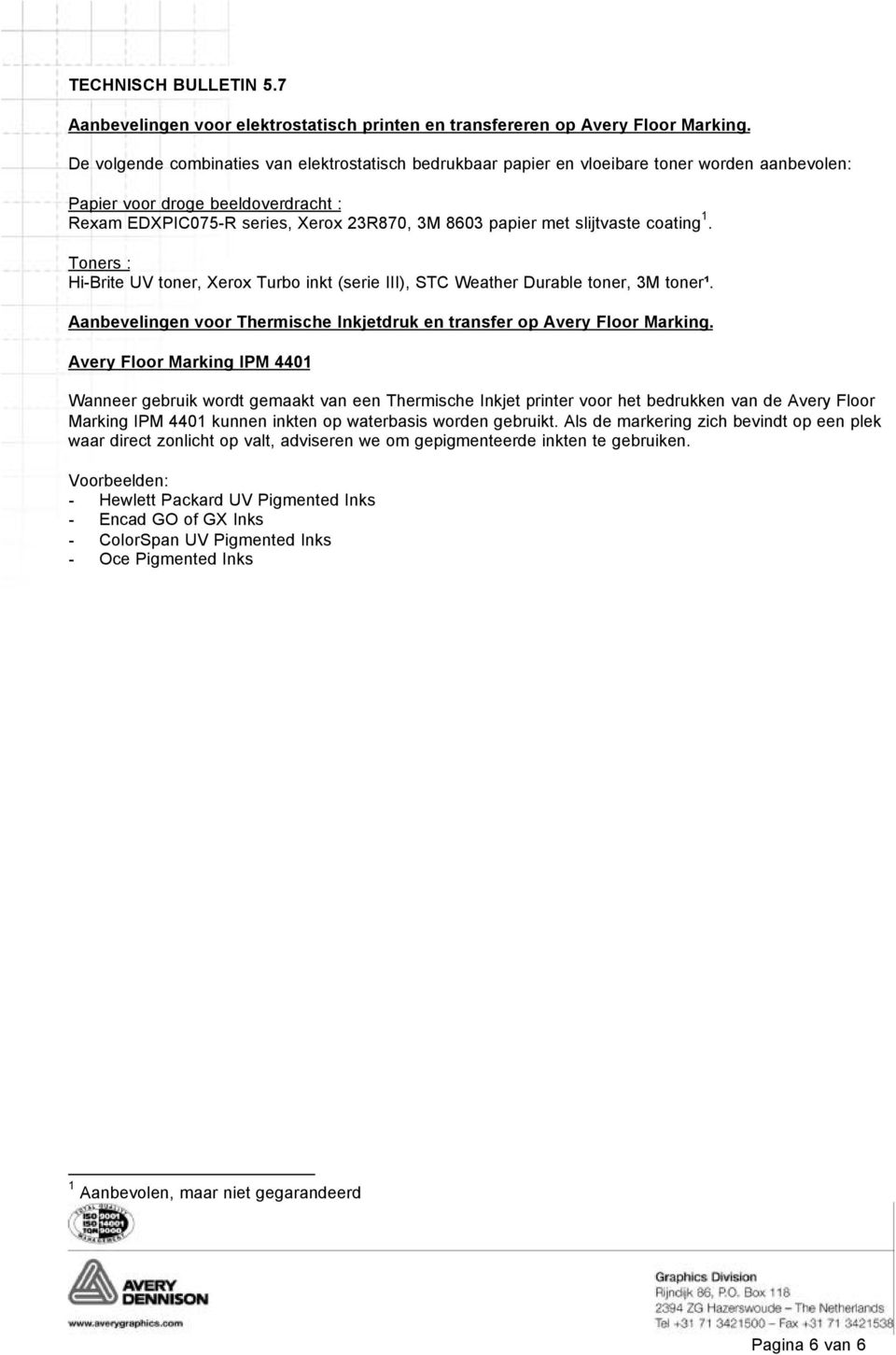 slijtvaste coating 1. Toners : Hi-Brite UV toner, Xerox Turbo inkt (serie III), STC Weather Durable toner, 3M toner¹. Aanbevelingen voor Thermische Inkjetdruk en transfer op Avery Floor Marking.