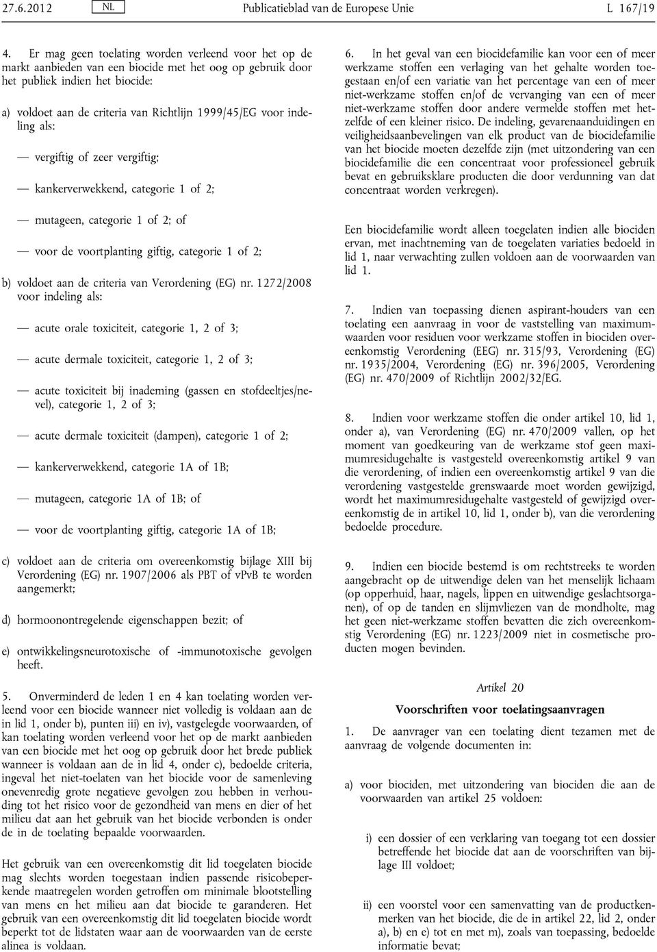 voor indeling als: vergiftig of zeer vergiftig; kankerverwekkend, categorie 1 of 2; mutageen, categorie 1 of 2; of voor de voortplanting giftig, categorie 1 of 2; b) voldoet aan de criteria van