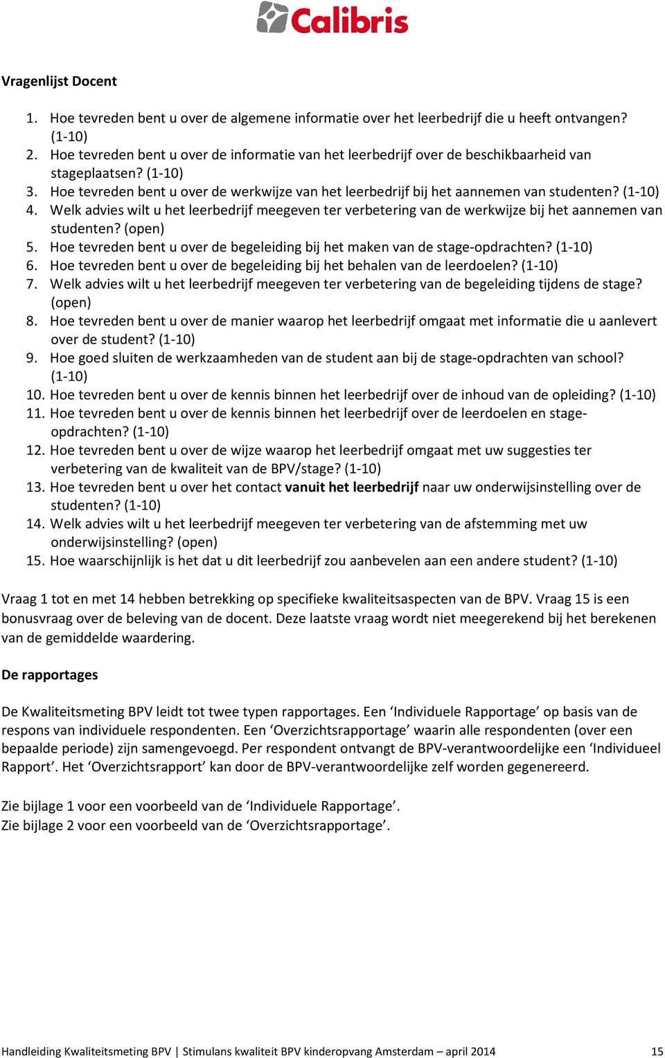 Hoe tevreden bent u over de werkwijze van het leerbedrijf bij het aannemen van studenten? (1-10) 4.