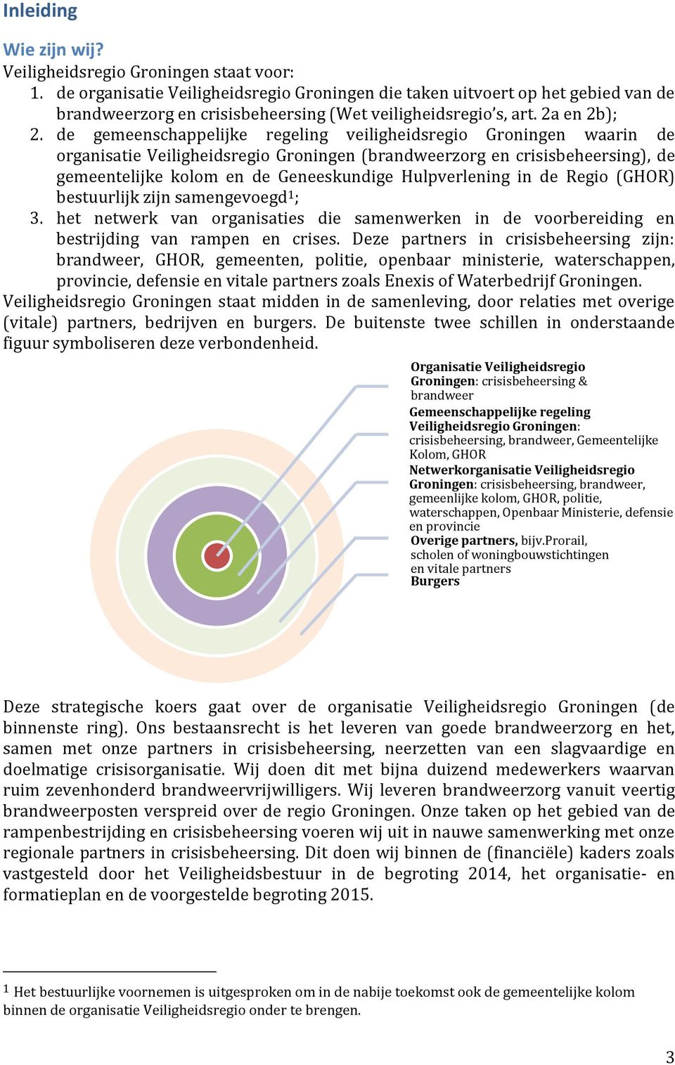 de gemeenschappelijke regeling veiligheidsregio Groningen waarin de organisatie Veiligheidsregio Groningen (brandweerzorg en crisisbeheersing), de gemeentelijke kolom en de Geneeskundige