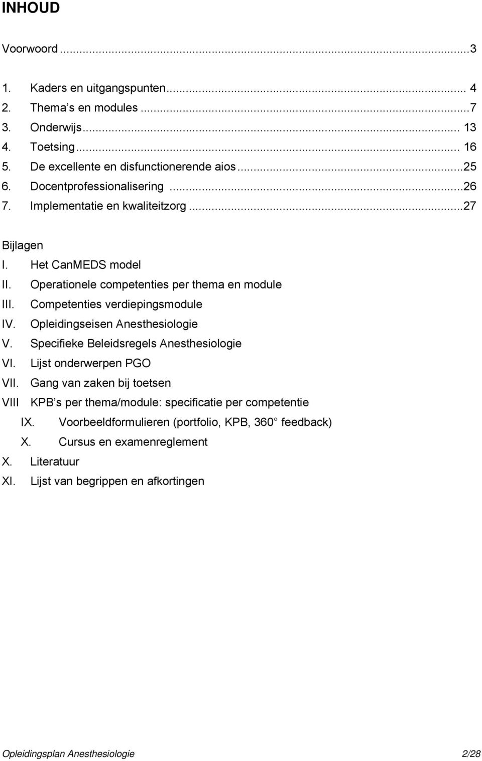Competenties verdiepingsmodule IV. Opleidingseisen Anesthesiologie V. Specifieke Beleidsregels Anesthesiologie VI. Lijst onderwerpen PGO VII.