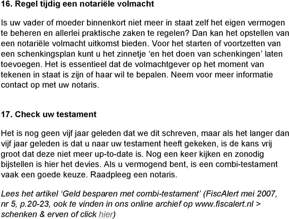 Het is essentieel dat de volmachtgever op het moment van tekenen in staat is zijn of haar wil te bepalen. Neem voor meer informatie contact op met uw notaris. 17.