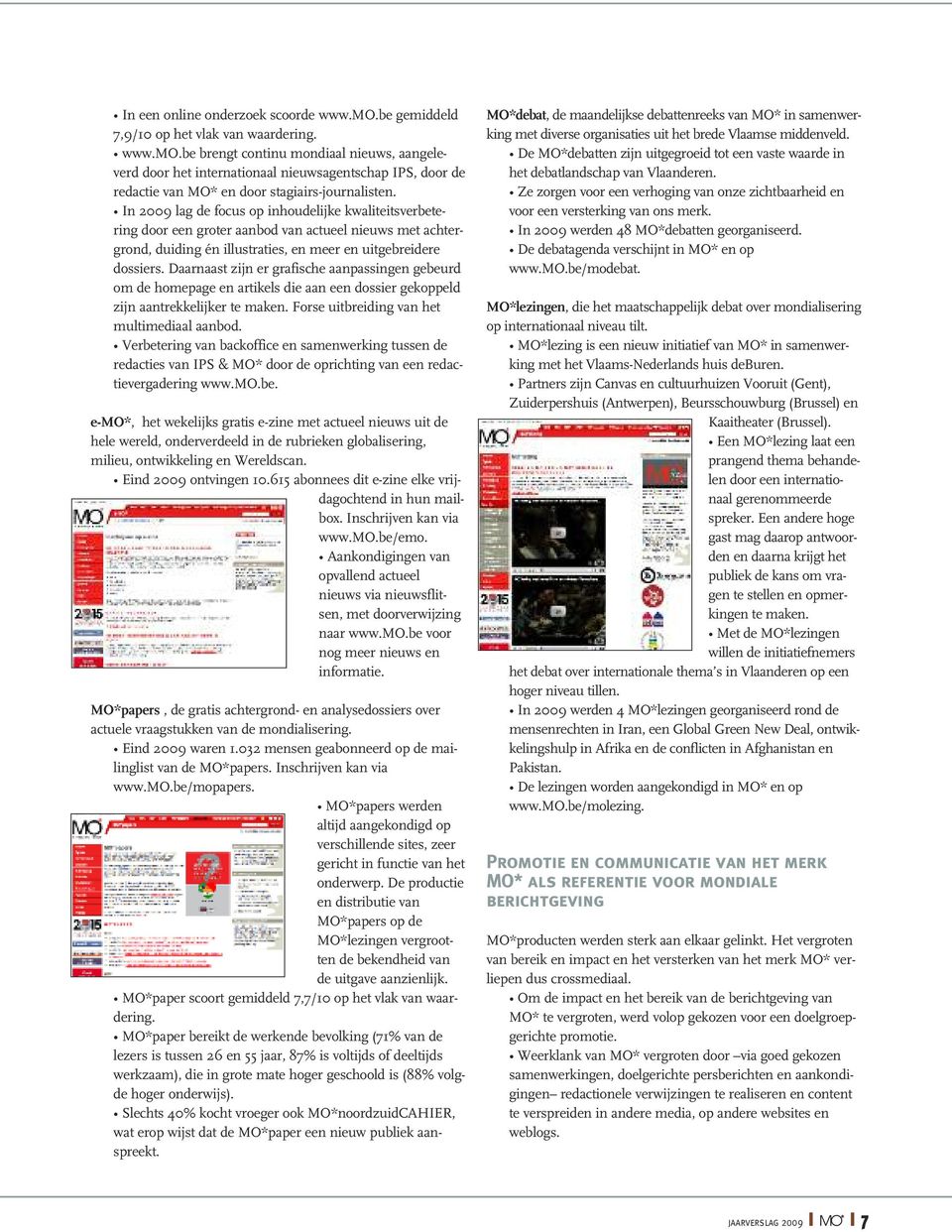 Daarnaast zijn er grafische aanpassingen gebeurd om de homepage en artikels die aan een dossier gekoppeld zijn aantrekkelijker te maken. Forse uitbreiding van het multimediaal aanbod.