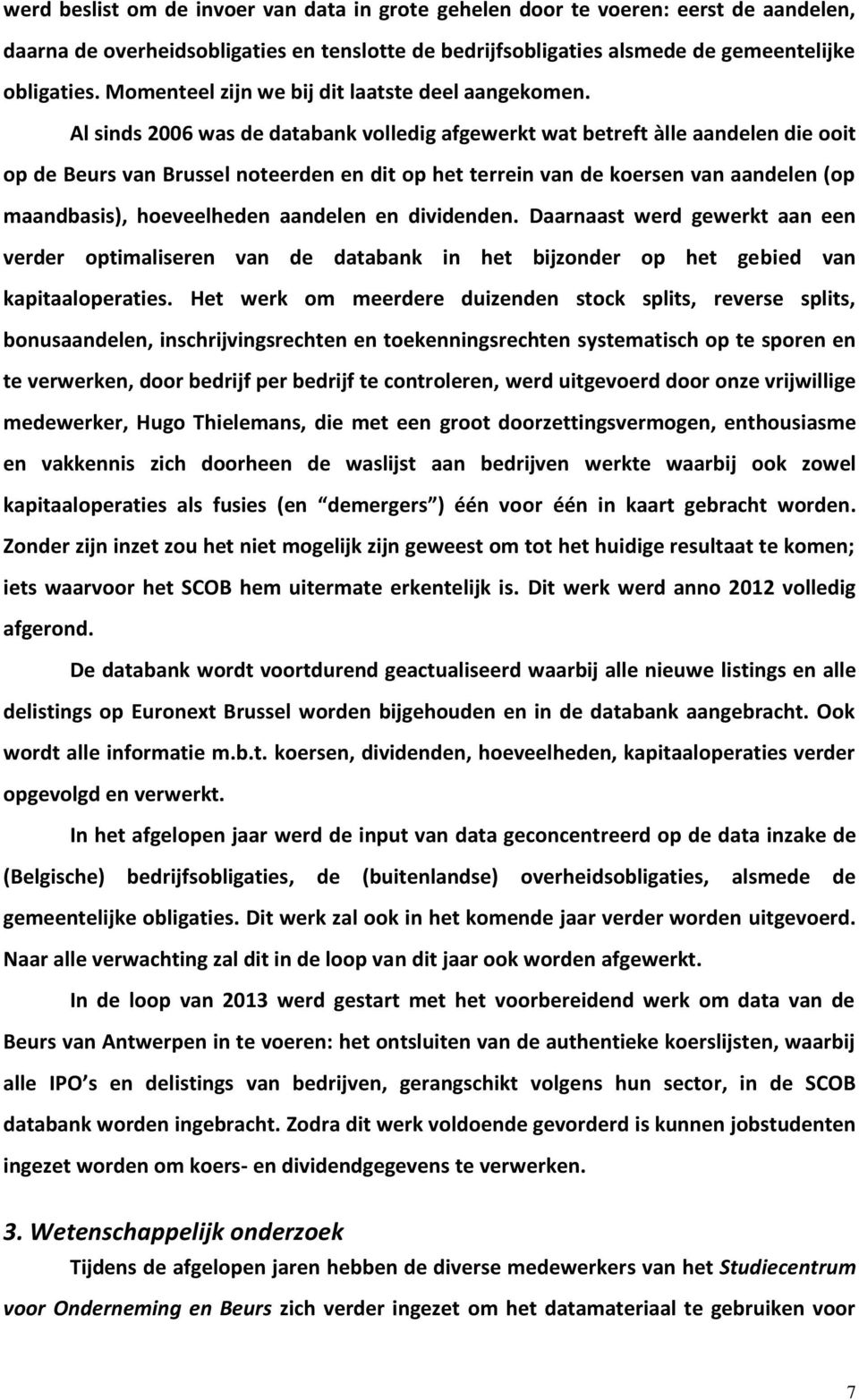 Al sinds 2006 was de databank volledig afgewerkt wat betreft àlle aandelen die ooit op de Beurs van Brussel noteerden en dit op het terrein van de koersen van aandelen (op maandbasis), hoeveelheden