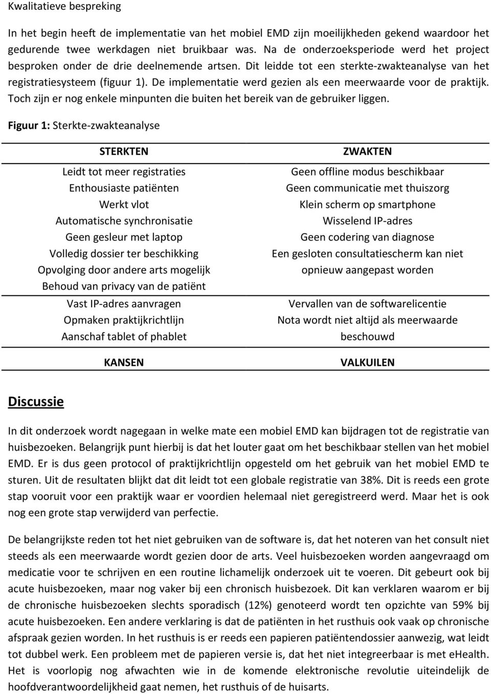 De implementatie werd gezien als een meerwaarde voor de praktijk. Toch zijn er nog enkele minpunten die buiten het bereik van de gebruiker liggen.