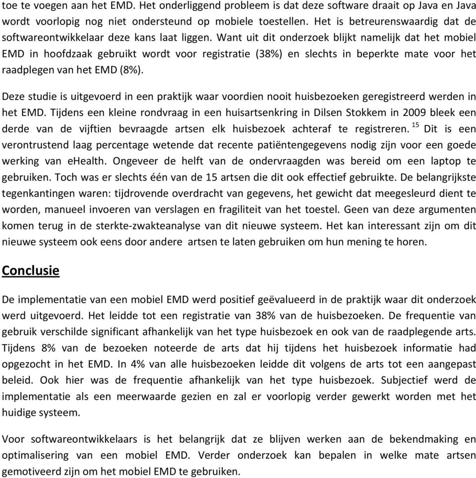 Want uit dit onderzoek blijkt namelijk dat het mobiel EMD in hoofdzaak gebruikt wordt voor registratie (38%) en slechts in beperkte mate voor het raadplegen van het EMD (8%).