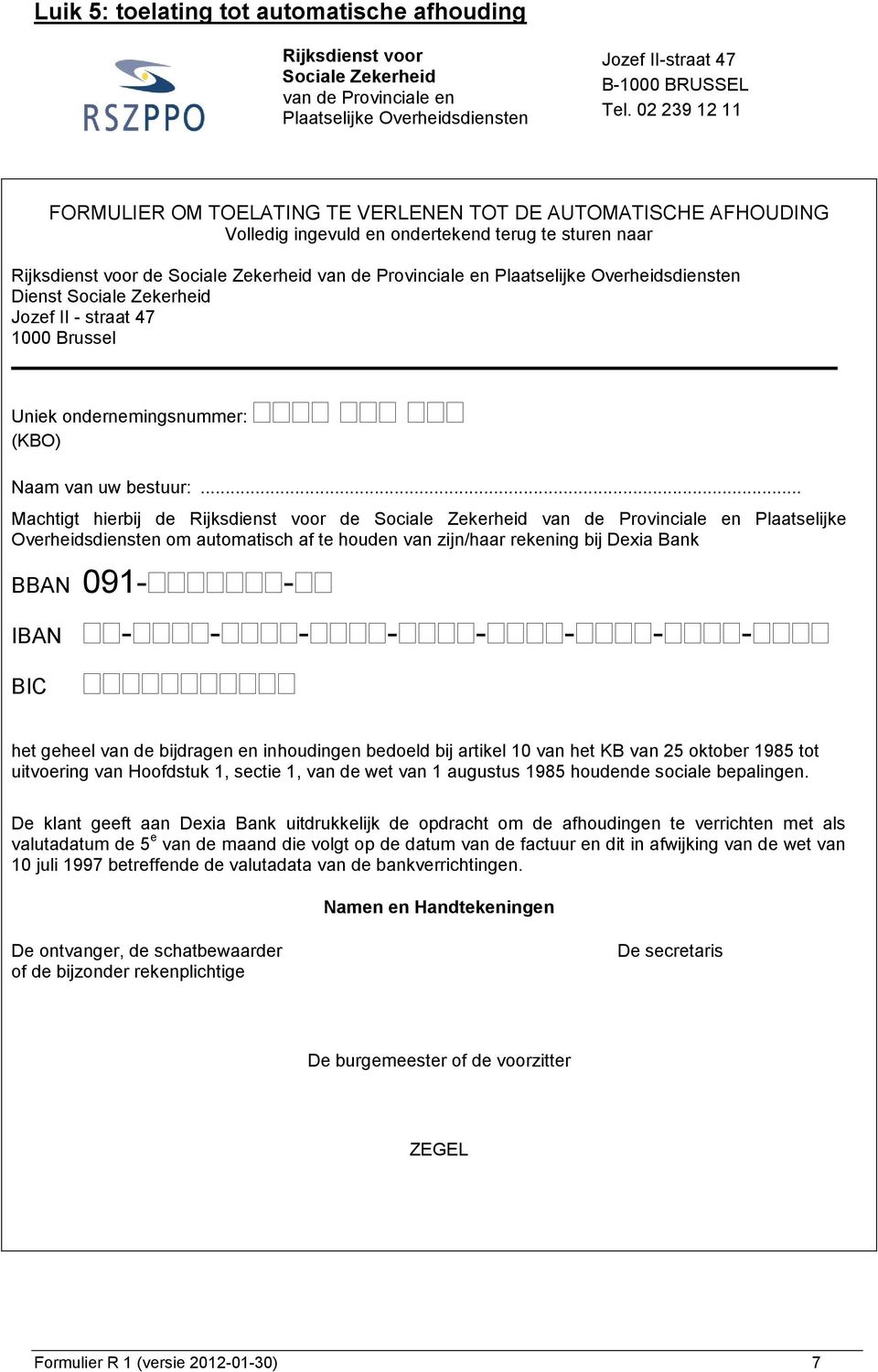 Plaatselijke Overheidsdiensten Dienst Sociale Zekerheid Jozef II - straat 47 1000 Brussel Uniek ondernemingsnummer: (KBO) Naam van uw bestuur:.