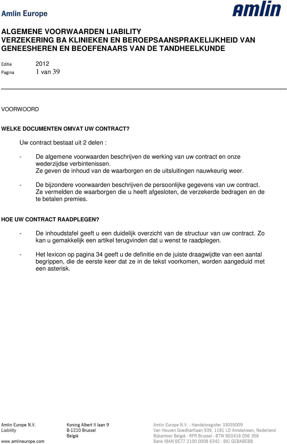 Ze vermelden de waarborgen die u heeft afgesloten, de verzekerde bedragen en de te betalen premies. HOE UW CONTRACT RAADPLEGEN?