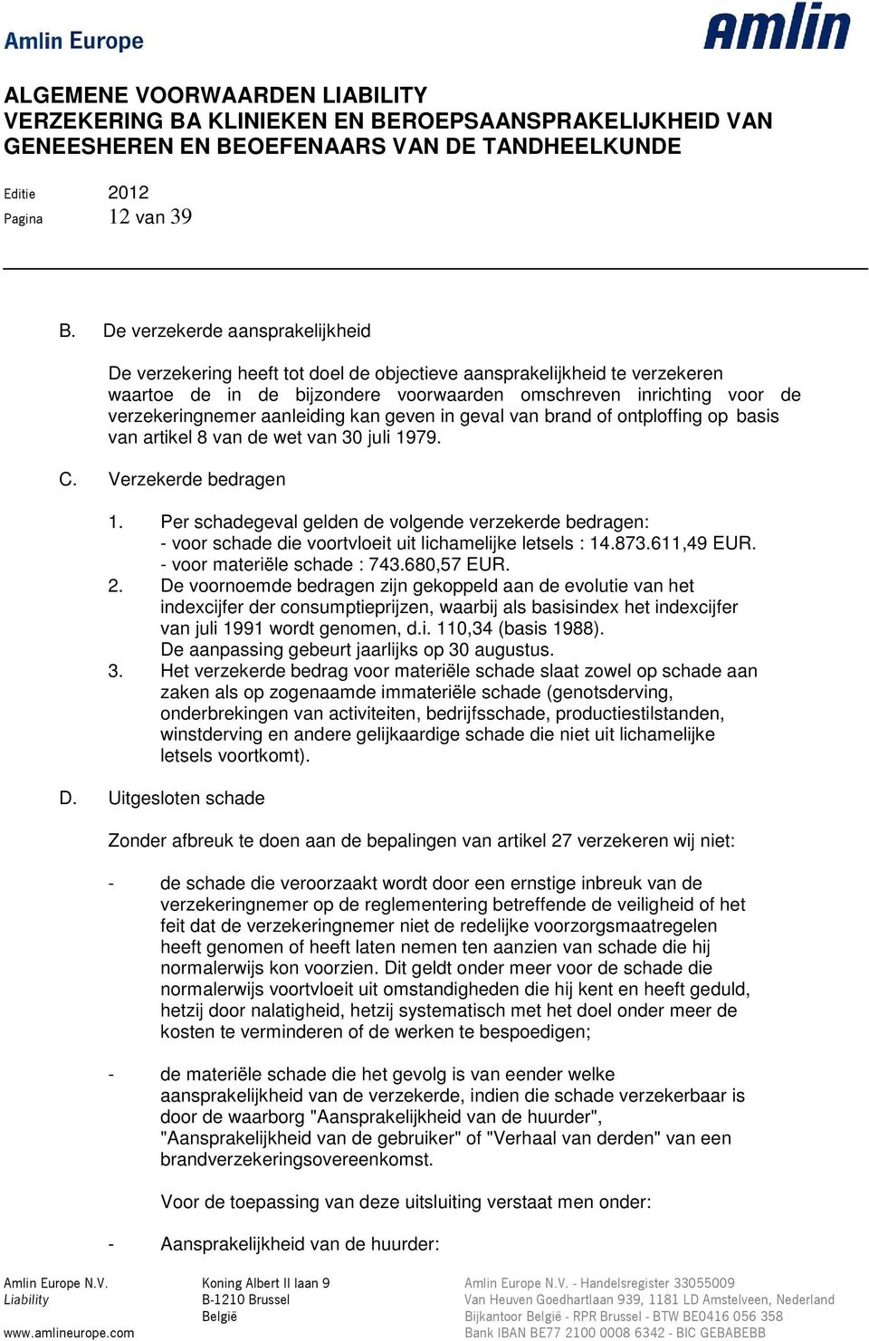 aanleiding kan geven in geval van brand of ontploffing op basis van artikel 8 van de wet van 30 juli 1979. C. Verzekerde bedragen 1.