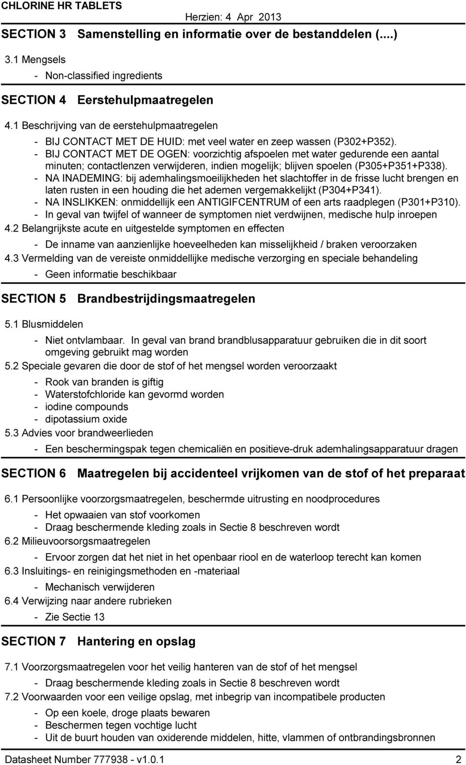 - BIJ CONTACT MET DE OGEN: voorzichtig afspoelen met water gedurende een aantal minuten; contactlenzen verwijderen, indien mogelijk; blijven spoelen (P305+P351+P338).