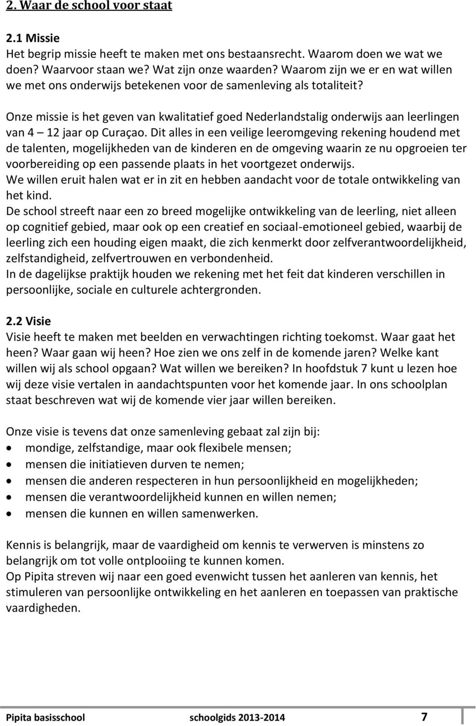 Onze missie is het geven van kwalitatief goed Nederlandstalig onderwijs aan leerlingen van 4 12 jaar op Curaçao.