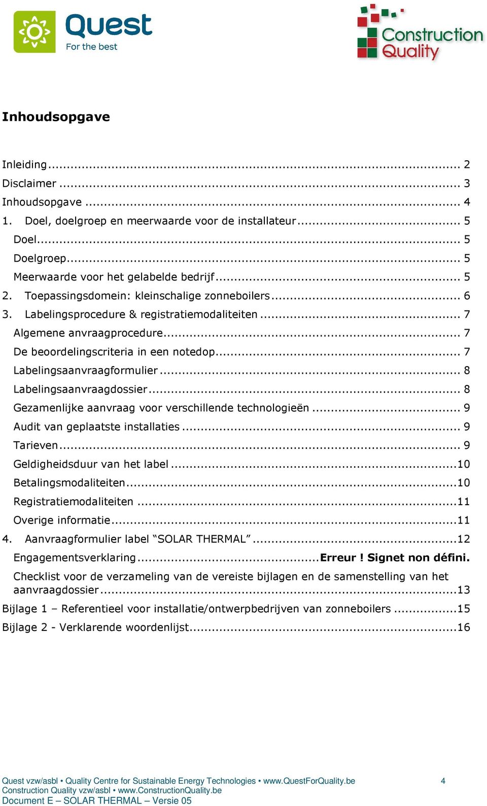 .. 7 Labelingsaanvraagformulier... 8 Labelingsaanvraagdossier... 8 Gezamenlijke aanvraag voor verschillende technologieën... 9 Audit van geplaatste installaties... 9 Tarieven.