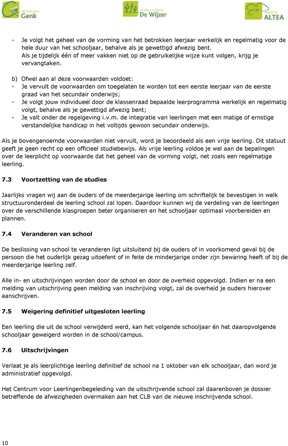 b) Ofwel aan al deze voorwaarden voldoet: - Je vervult de voorwaarden om toegelaten te worden tot een eerste leerjaar van de eerste graad van het secundair onderwijs; - Je volgt jouw individueel door