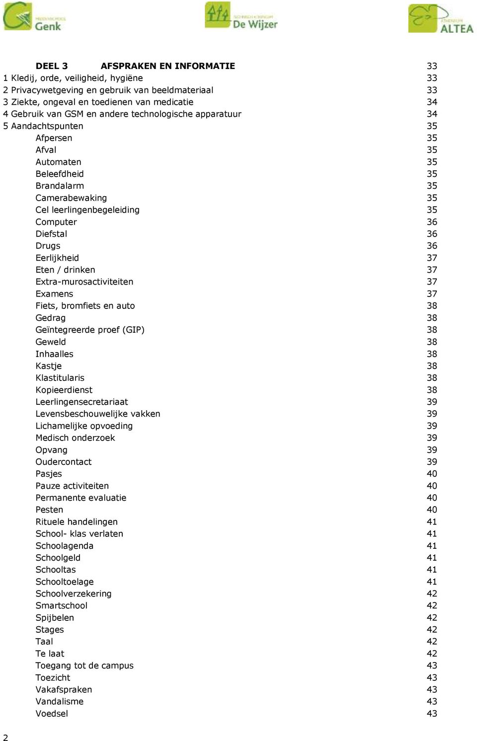 Eerlijkheid 37 Eten / drinken 37 Extra-murosactiviteiten 37 Examens 37 Fiets, bromfiets en auto 38 Gedrag 38 Geïntegreerde proef (GIP) 38 Geweld 38 Inhaalles 38 Kastje 38 Klastitularis 38