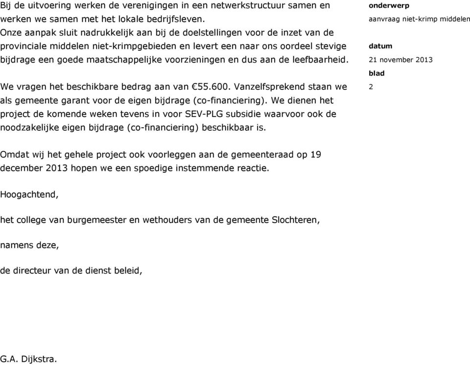 voorzieningen en dus aan de leefbaarheid. We vragen het beschikbare bedrag aan van 55.600. Vanzelfsprekend staan we als gemeente garant voor de eigen bijdrage (co-financiering).