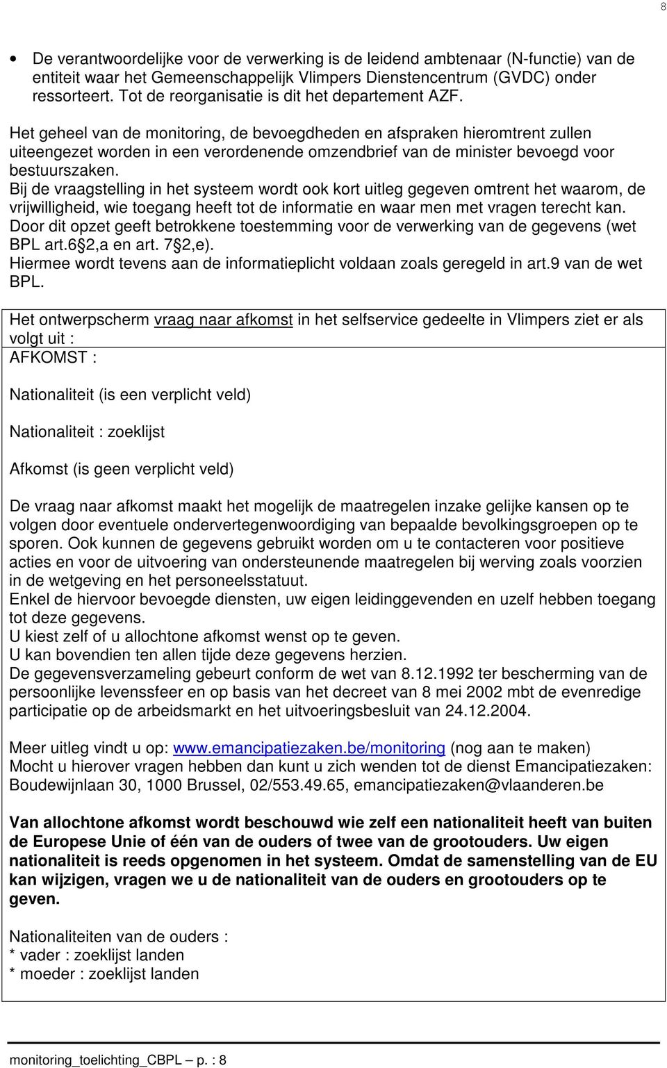 Het geheel van de monitoring, de bevoegdheden en afspraken hieromtrent zullen uiteengezet worden in een verordenende omzendbrief van de minister bevoegd voor bestuurszaken.