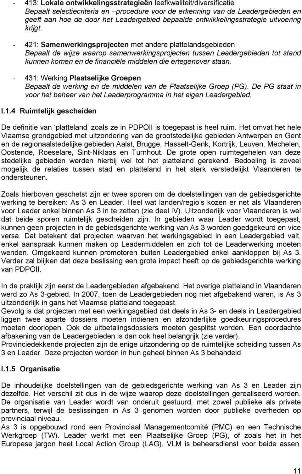 - 421: Samenwerkingsprojecten met andere plattelandsgebieden Bepaalt de wijze waarop samenwerkingsprojecten tussen Leadergebieden tot stand kunnen komen en de financiële middelen die ertegenover