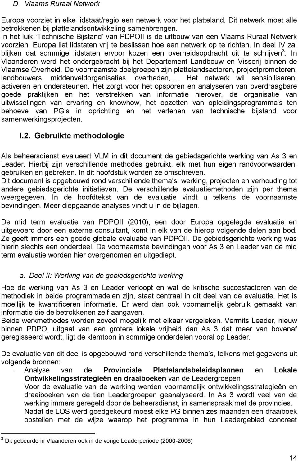 In deel IV zal blijken dat sommige lidstaten ervoor kozen een overheidsopdracht uit te schrijven 3.