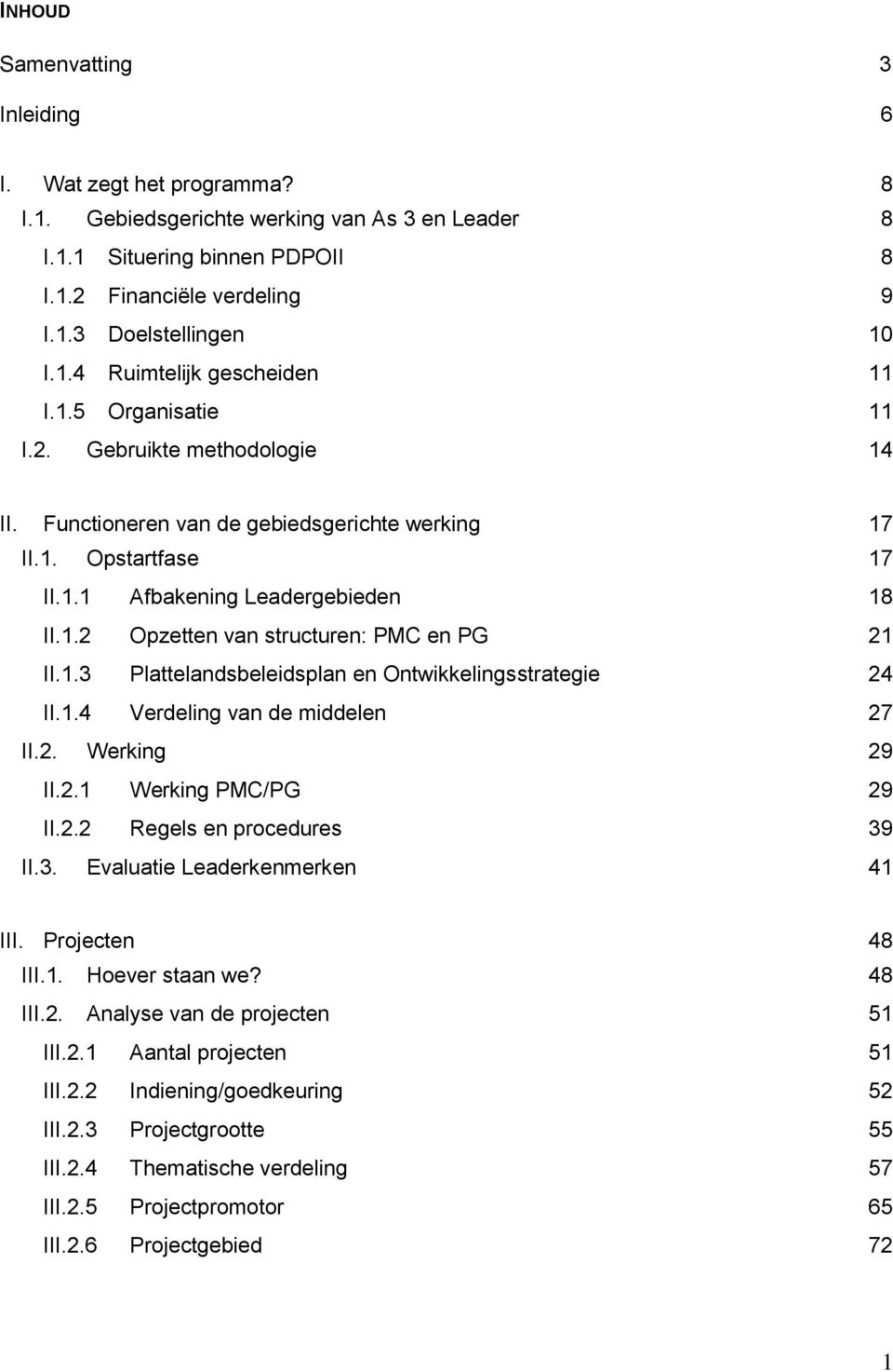 1.3 Plattelandsbeleidsplan en Ontwikkelingsstrategie 24 II.1.4 Verdeling van de middelen 27 II.2. Werking 29 II.2.1 Werking PMC/PG 29 II.2.2 Regels en procedures 39 II.3. Evaluatie Leaderkenmerken 41 III.