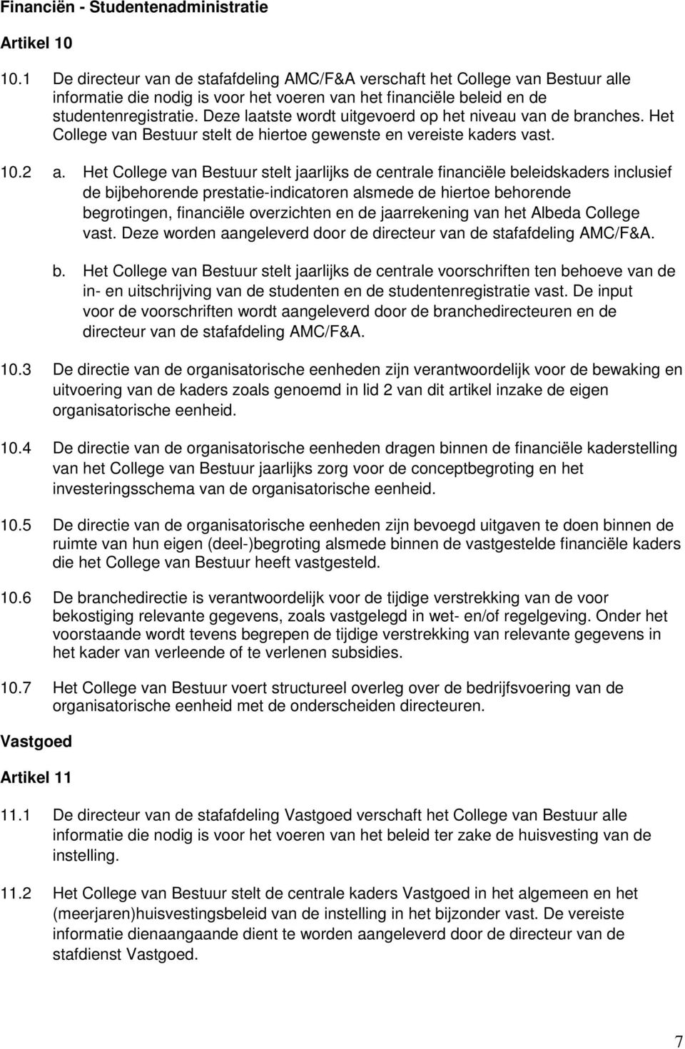 Deze laatste wordt uitgevoerd op het niveau van de branches. Het College van Bestuur stelt de hiertoe gewenste en vereiste kaders vast. 10.2 a.