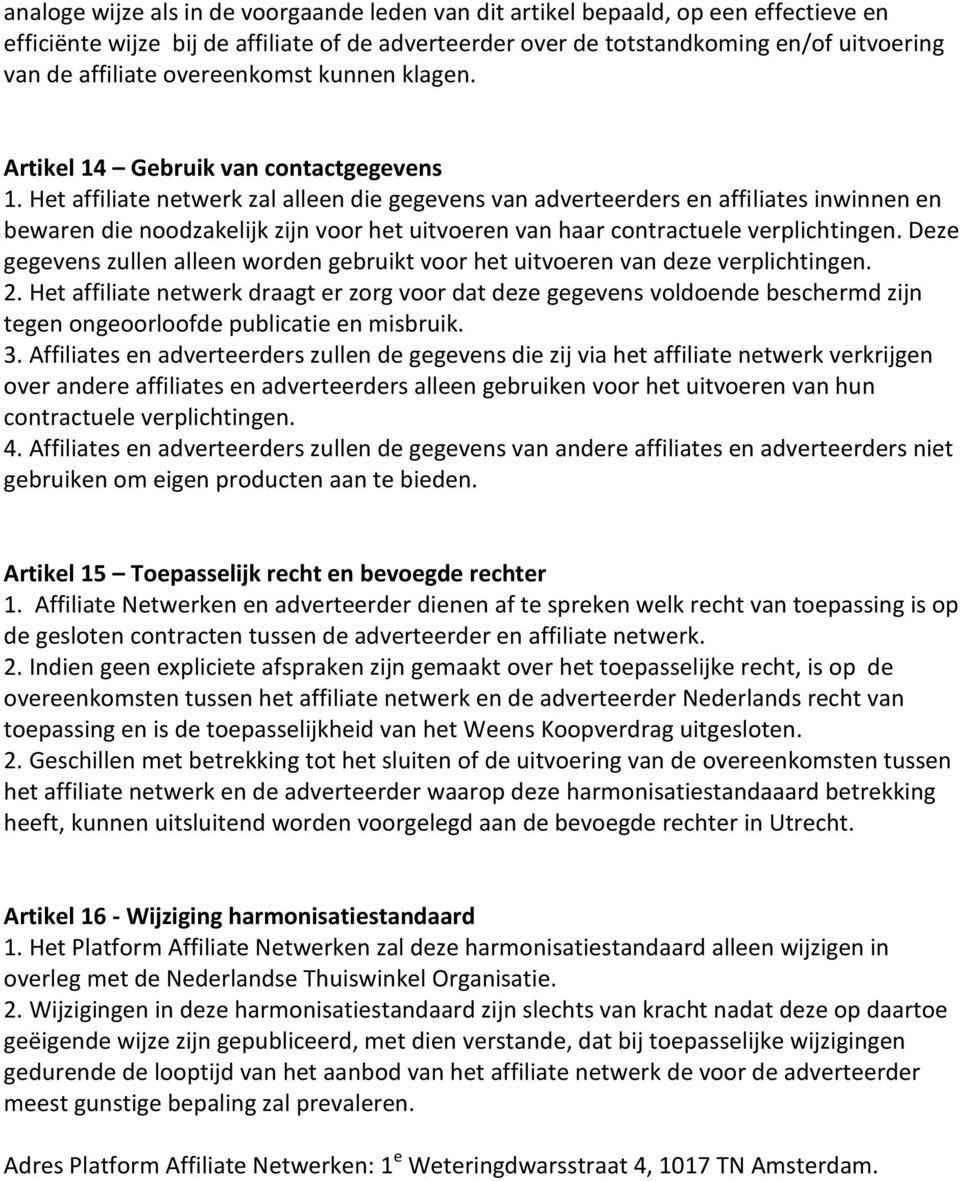 Het affiliate netwerk zal alleen die gegevens van adverteerders en affiliates inwinnen en bewaren die noodzakelijk zijn voor het uitvoeren van haar contractuele verplichtingen.