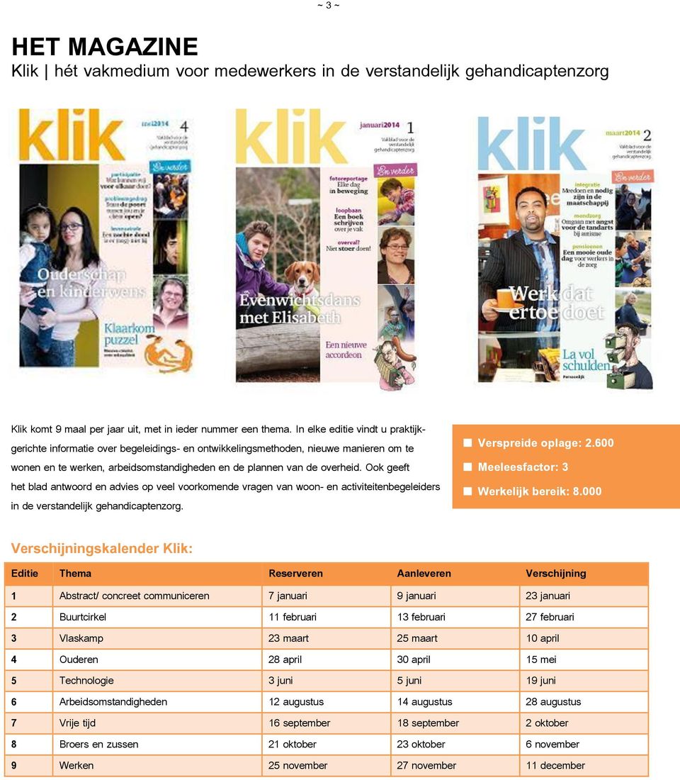 Ook geeft het blad antwoord en advies op veel voorkomende vragen van woon- en activiteitenbegeleiders in de verstandelijk gehandicaptenzorg. Verspreide oplage: 2.