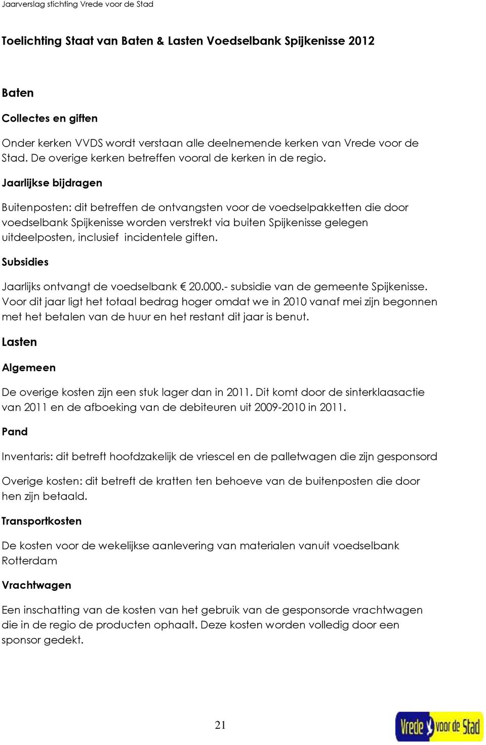 Jaarlijkse bijdragen Buitenposten: dit betreffen de ontvangsten voor de voedselpakketten die door voedselbank Spijkenisse worden verstrekt via buiten Spijkenisse gelegen uitdeelposten, inclusief