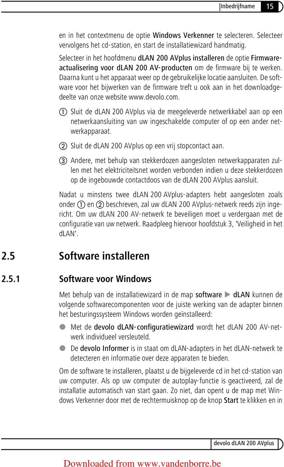 Daarna kunt u het apparaat weer op de gebruikelijke locatie aansluiten. De software voor het bijwerken van de firmware treft u ook aan in het downloadgedeelte van onze website www.devolo.com.