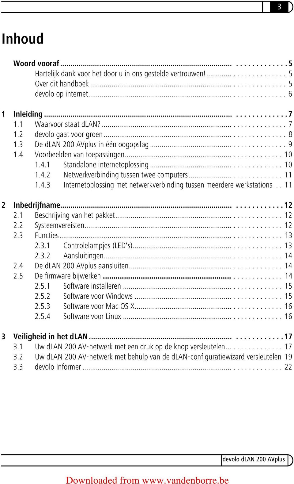 ............... 10 1.4.1 Standalone internetoplossing................ 10 1.4.2 Netwerkverbinding tussen twee computers................ 11 1.4.3 Internetoplossing met netwerkverbinding tussen meerdere werkstations.