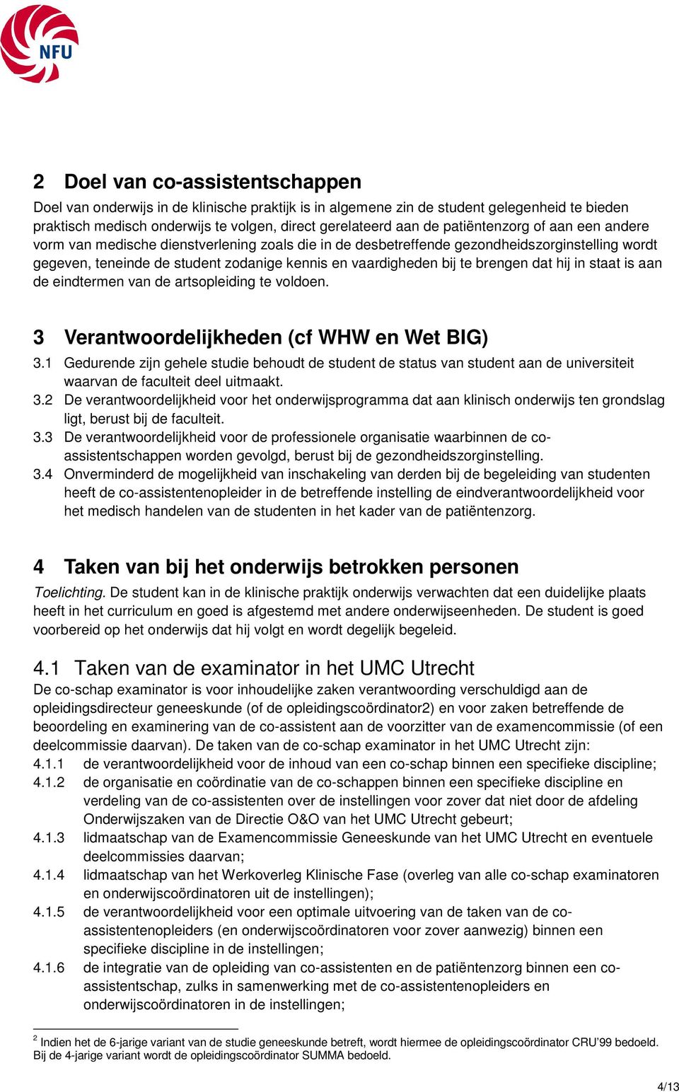 brengen dat hij in staat is aan de eindtermen van de artsopleiding te voldoen. 3 Verantwoordelijkheden (cf WHW en Wet BIG) 3.