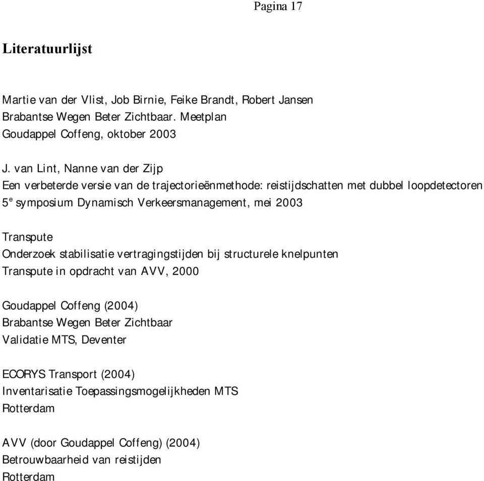 2003 Transpute Onderzoek stabilisatie vertragingstijden bij structurele knelpunten Transpute in opdracht van AVV, 2000 Goudappel Coffeng (2004) Brabantse Wegen Beter