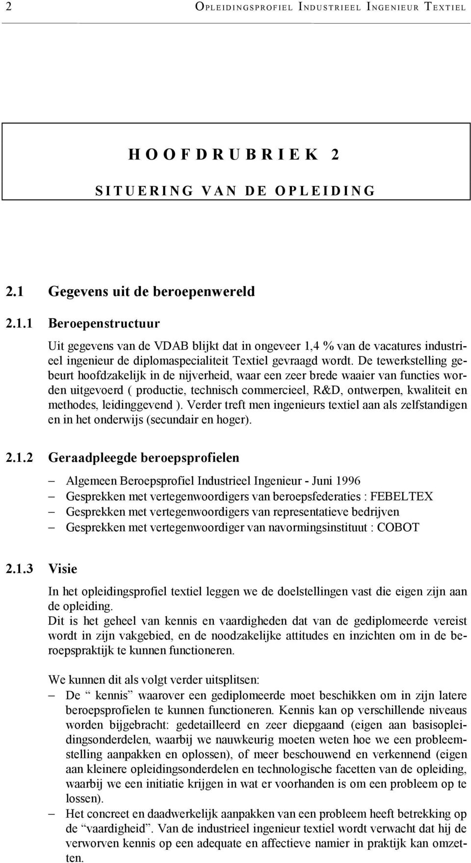 De tewerkstelling gebeurt hoofdzakelijk in de nijverheid, waar een zeer brede waaier van functies worden uitgevoerd ( productie, technisch commercieel, R&D, ontwerpen, kwaliteit en methodes,