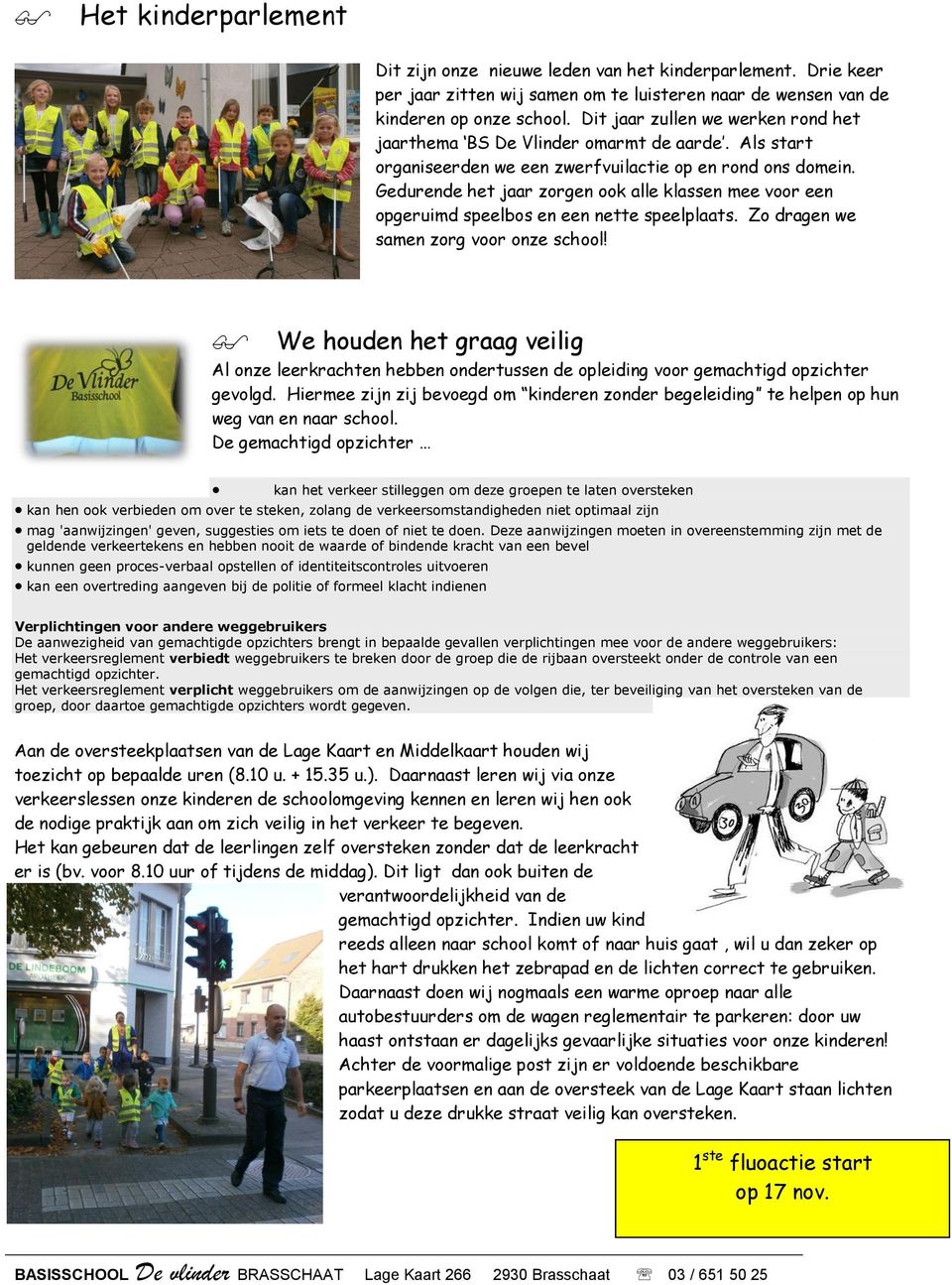 Gedurende het jaar zorgen ook alle klassen mee voor een opgeruimd speelbos en een nette speelplaats. Zo dragen we samen zorg voor onze school!