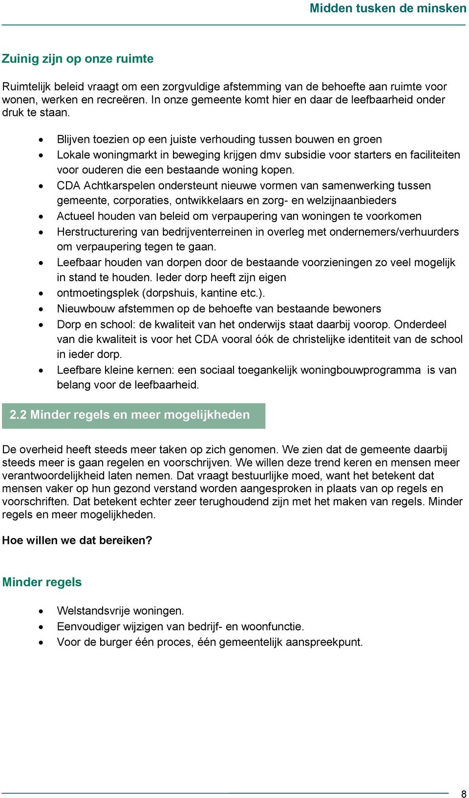 Blijven toezien op een juiste verhouding tussen bouwen en groen Lokale woningmarkt in beweging krijgen dmv subsidie voor starters en faciliteiten voor ouderen die een bestaande woning kopen.