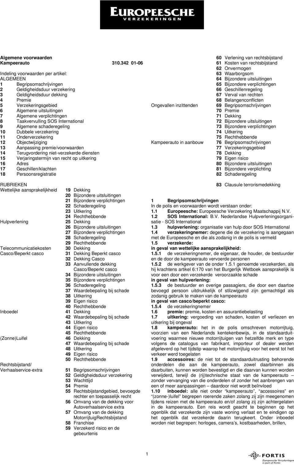 verplichtingen 8 Taakvervulling SOS International 9 Algemene schaderegeling 10 Dubbele verzekering 11 Onderverzekering 12 Objectwijziging 13 Aanpassing premie/voorwaarden 14 Terugvordering