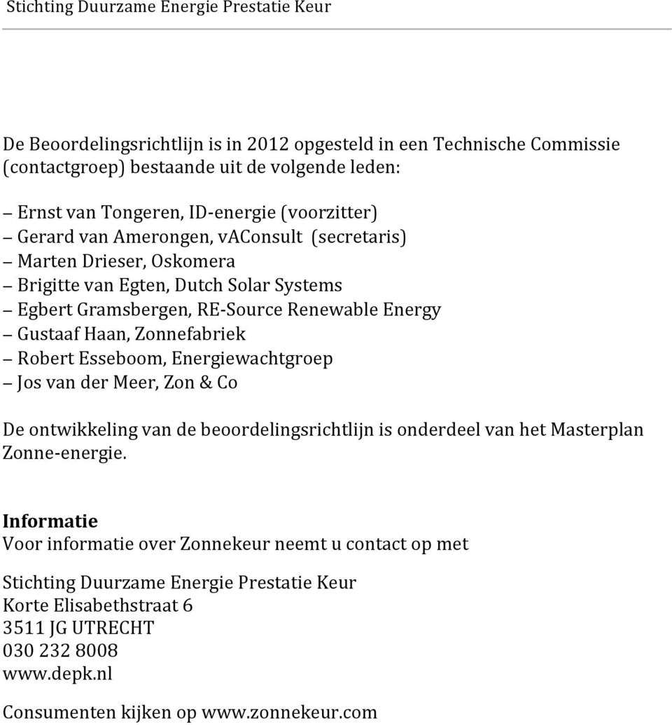 EgbertGramsbergen,REFSourceRenewableEnergy GustaafHaan,Zonnefabriek RobertEsseboom,Energiewachtgroep JosvanderMeer,Zon&Co