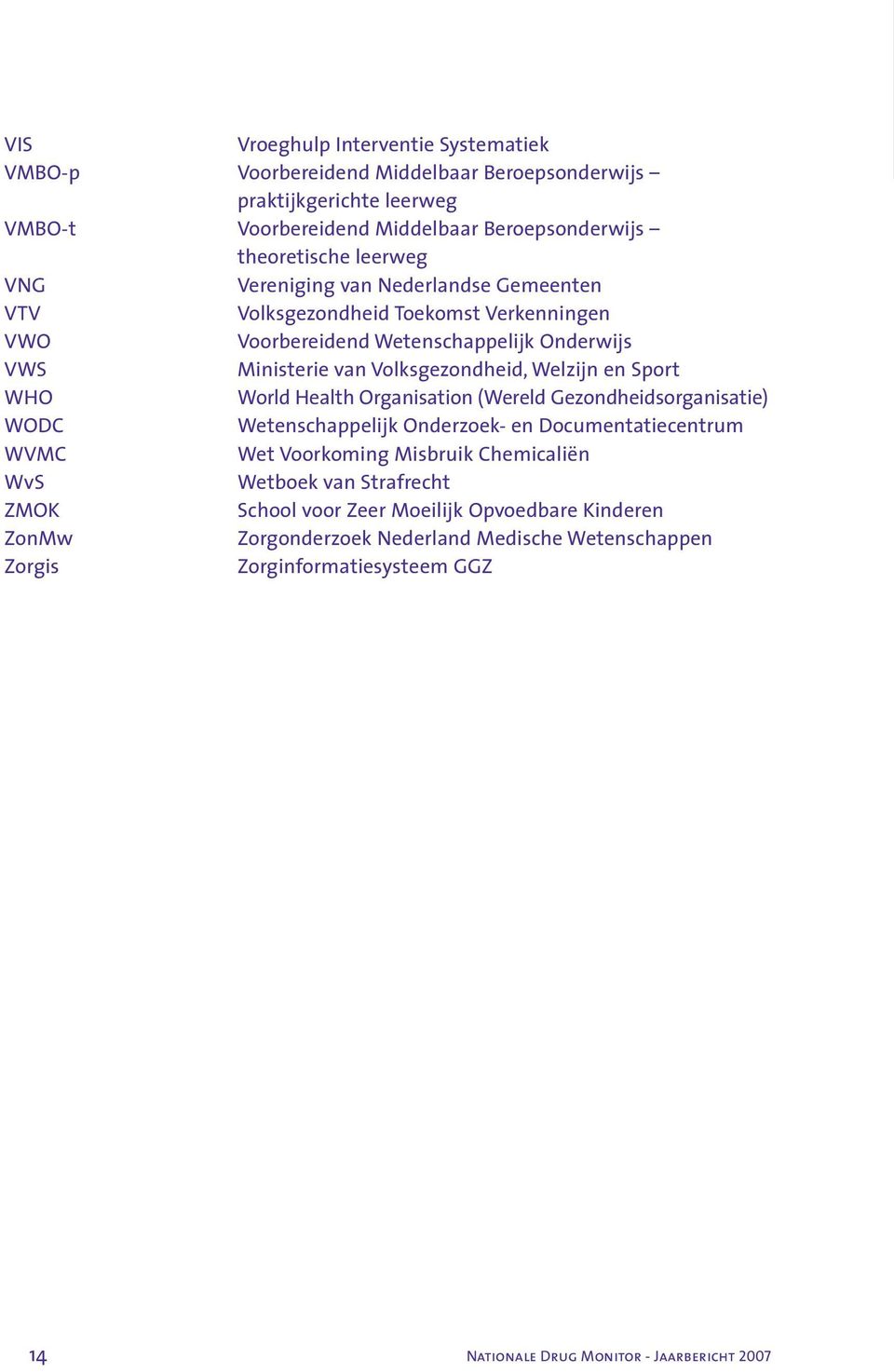 WHO World Health Organisation (Wereld Gezondheidsorganisatie) WODC Wetenschappelijk Onderzoek- en Documentatiecentrum WVMC Wet Voorkoming Misbruik Chemicaliën WvS Wetboek van