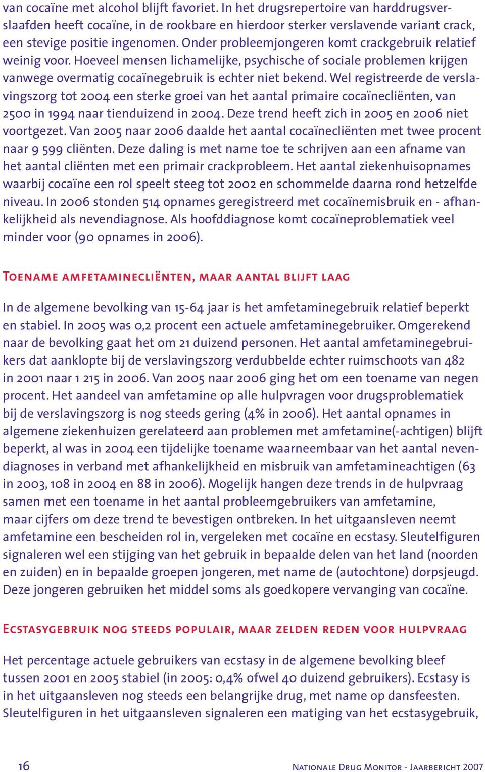 Wel registreerde de verslavingszorg tot 2004 een sterke groei van het aantal primaire cocaïnecliënten, van 2500 in 1994 naar tienduizend in 2004. Deze trend heeft zich in 2005 en 2006 niet voortgezet.