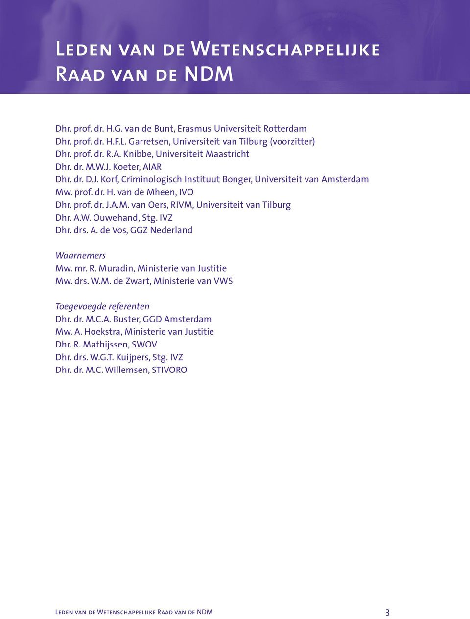 A.W. Ouwehand, Stg. IVZ Dhr. drs. A. de Vos, GGZ Nederland Waarnemers Mw. mr. R. Muradin, Ministerie van Justitie Mw. drs. W.M. de Zwart, Ministerie van VWS Toegevoegde referenten Dhr. dr. M.C.A. Buster, GGD Amsterdam Mw.