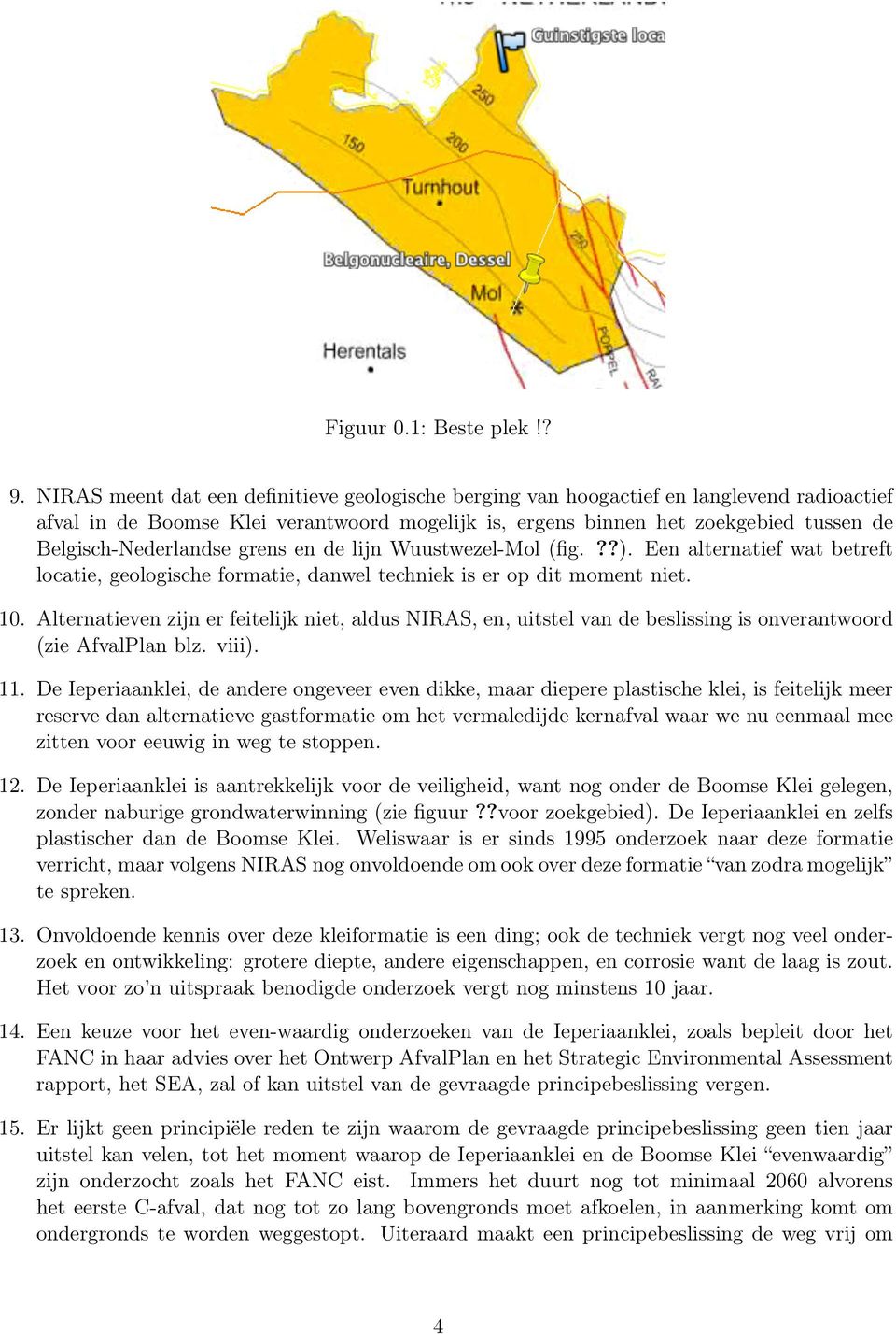 Belgisch-Nederlandse grens en de lijn Wuustwezel-Mol (fig.??). Een alternatief wat betreft locatie, geologische formatie, danwel techniek is er op dit moment niet. 10.