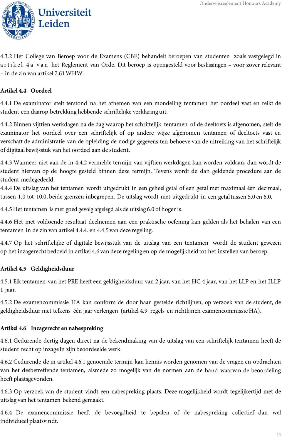 4 Oordeel 4.4.1 De examinator stelt terstond na het afnemen van een mondeling tentamen het oordeel vast en reikt de student een daarop betrekking hebbende schriftelijke verklaring uit. 4.4.2 Binnen