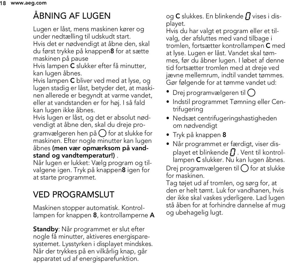 Hvis lampen C bliver ved med at lyse, og lugen stadig er låst, betyder det, at maskinen allerede er begyndt at varme vandet, eller at vandstanden er for høj. I så fald kan lugen ikke åbnes.