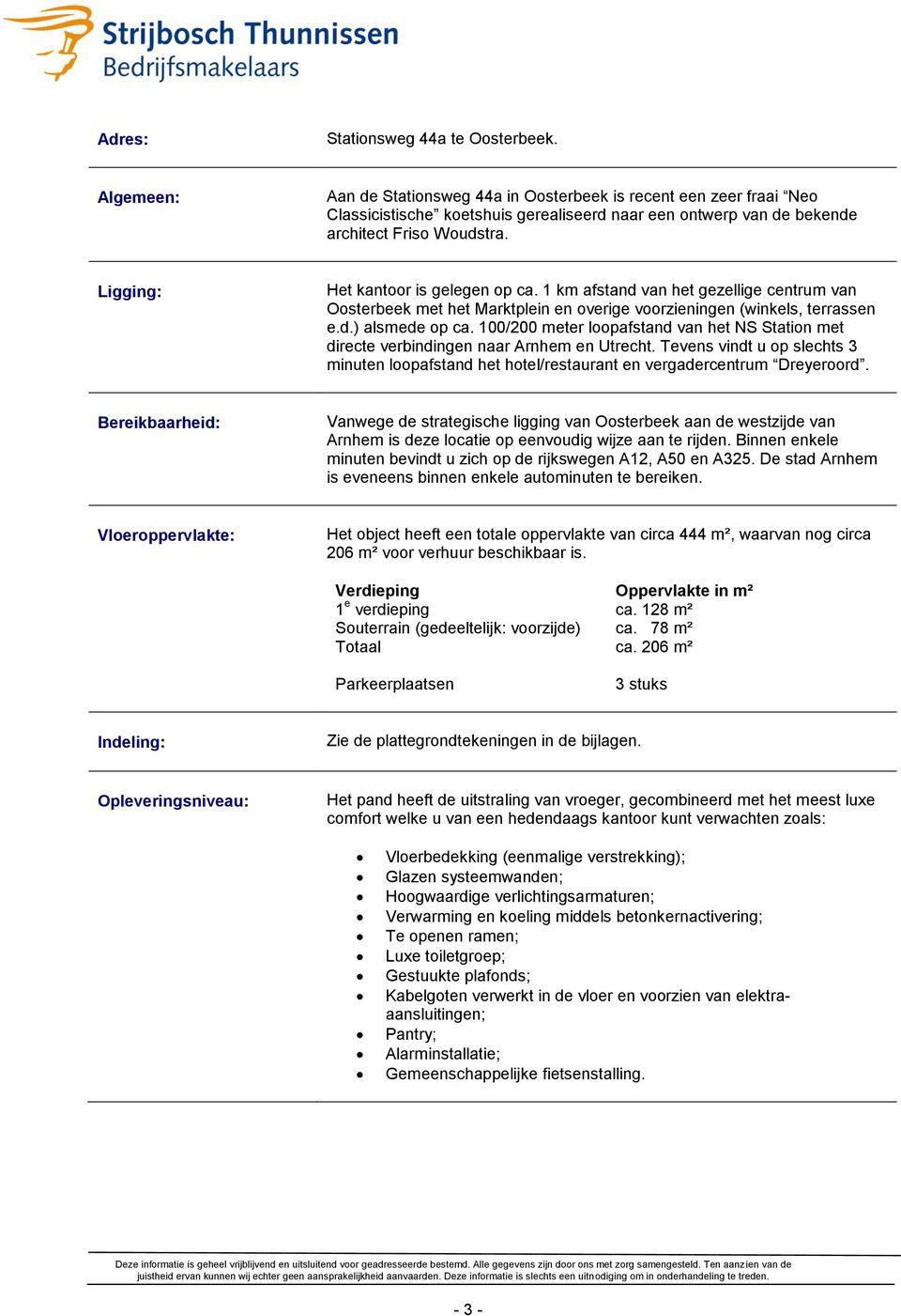 Ligging: Het kantoor is gelegen op ca. 1 km afstand van het gezellige centrum van Oosterbeek met het Marktplein en overige voorzieningen (winkels, terrassen e.d.) alsmede op ca.