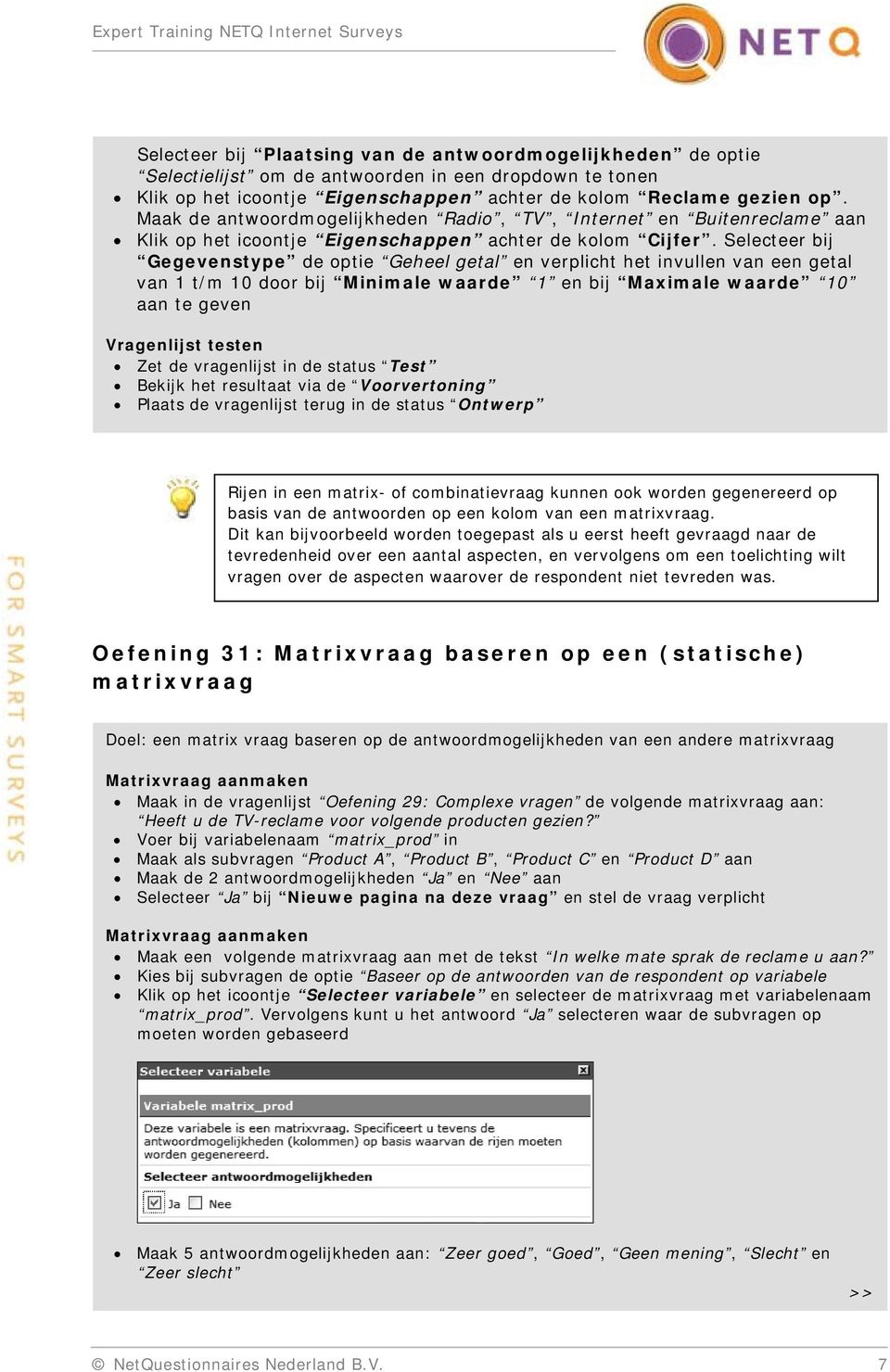 Selecteer bij Gegevenstype de optie Geheel getal en verplicht het invullen van een getal van 1 t/m 10 door bij Minimale waarde 1 en bij Maximale waarde 10 aan te geven Vragenlijst testen Zet de