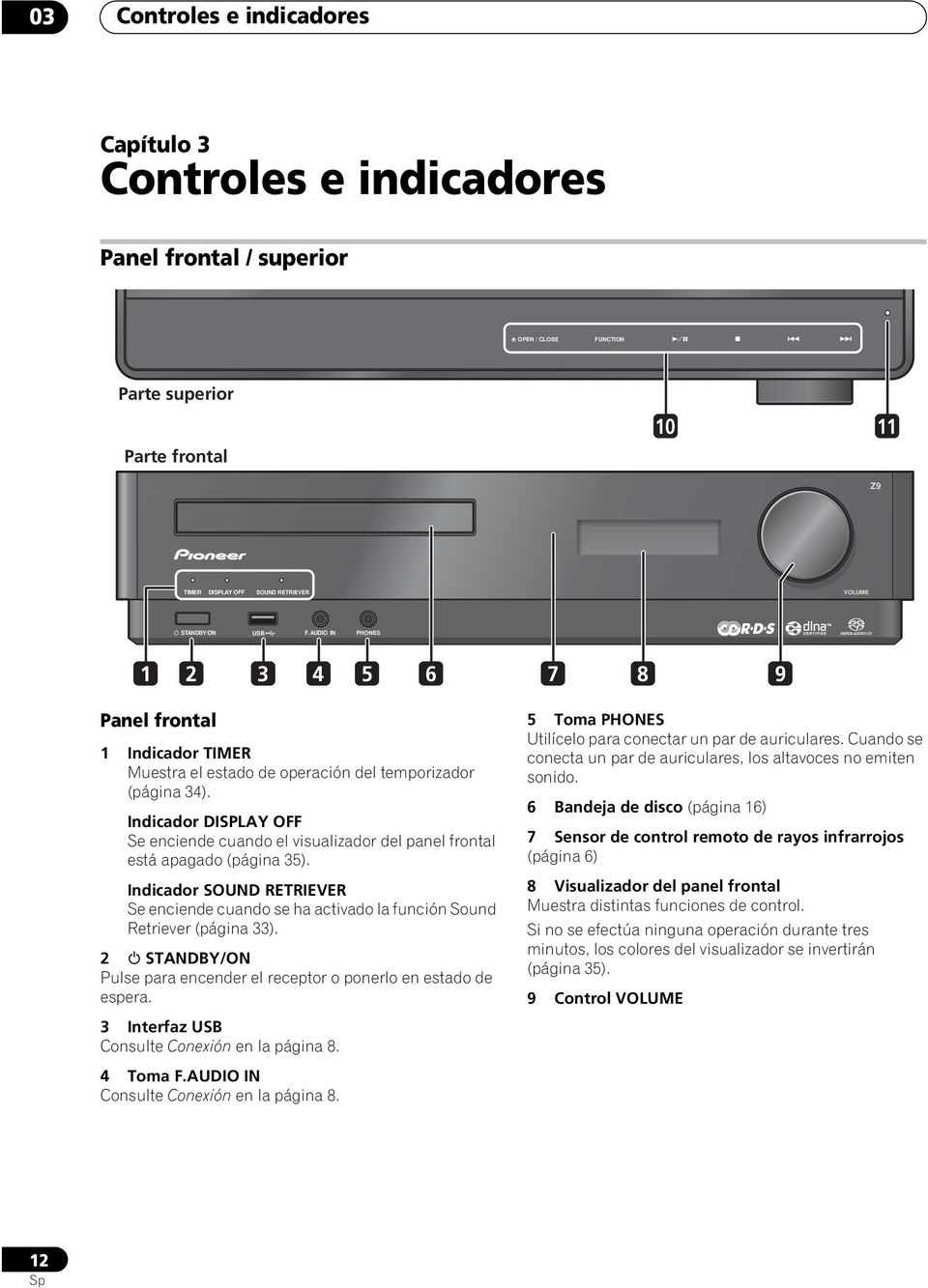 Indicador DISPLAY OFF Se enciende cuando el visualizador del panel frontal está apagado (página 35). Indicador SOUND RETRIEVER Se enciende cuando se ha activado la función Sound Retriever (página 33).